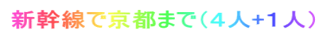 新幹線で京都まで（４人+１人）